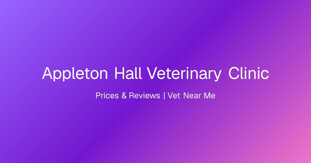 Appleton Hall Veterinary Clinic, Prices & Reviews | Vet Near Me