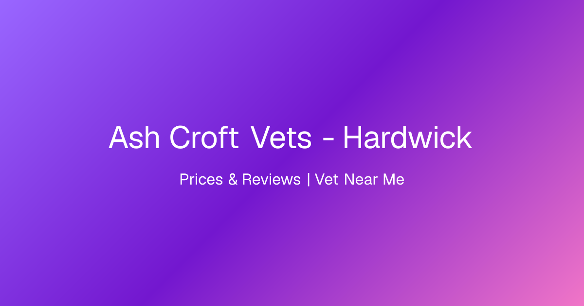 Ash Croft Vets - Hardwick, Prices & Reviews | Vet Near Me