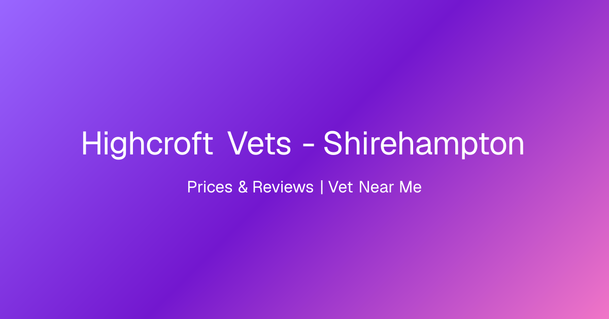 Highcroft Vets - Shirehampton, Prices & Reviews | Vet Near Me